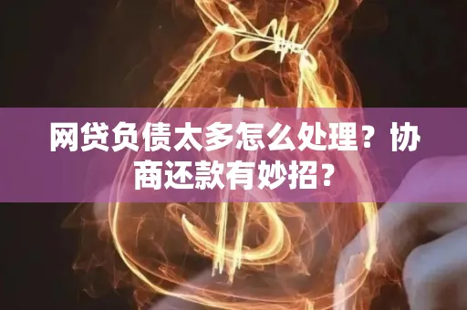 苏州网贷负债太多怎么处理?协商还款有妙招?